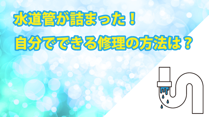 水道管が詰まった！自分でできる修理の方法は？